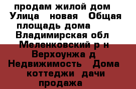 продам жилой дом › Улица ­ новая › Общая площадь дома ­ 49 - Владимирская обл., Меленковский р-н, Верхоунжа д. Недвижимость » Дома, коттеджи, дачи продажа   